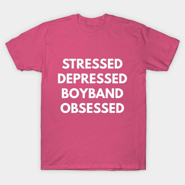 Stressed Depressed Boyband Obsessed T-Shirt by coffeeandwinedesigns